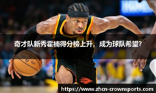 奇才队新秀霍楠得分榜上升，成为球队希望？