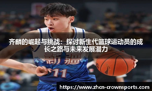 齐麟的崛起与挑战：探讨新生代篮球运动员的成长之路与未来发展潜力
