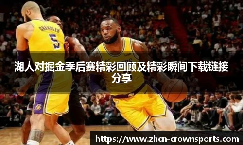 湖人对掘金季后赛精彩回顾及精彩瞬间下载链接分享